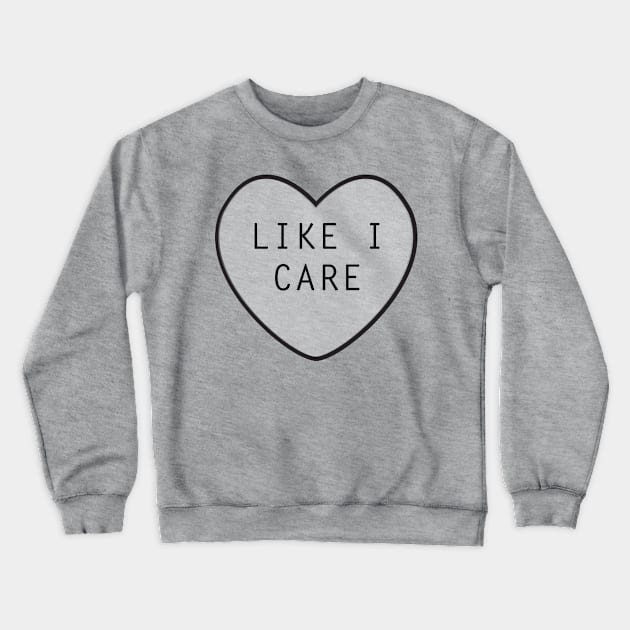 Like I Care Crewneck Sweatshirt by rachaelroyalty